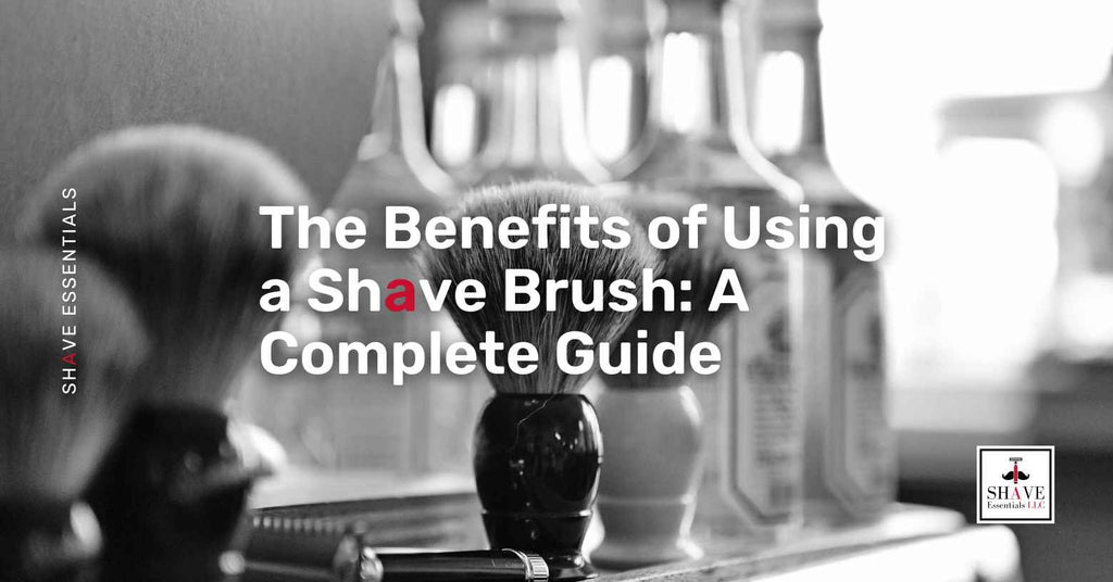 The Benefits of Using a Shave Brush: A Complete Guide - Shave Essentials